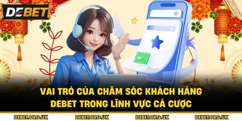Vai trò của chăm sóc khách hàng debet trong lĩnh vực cá cược